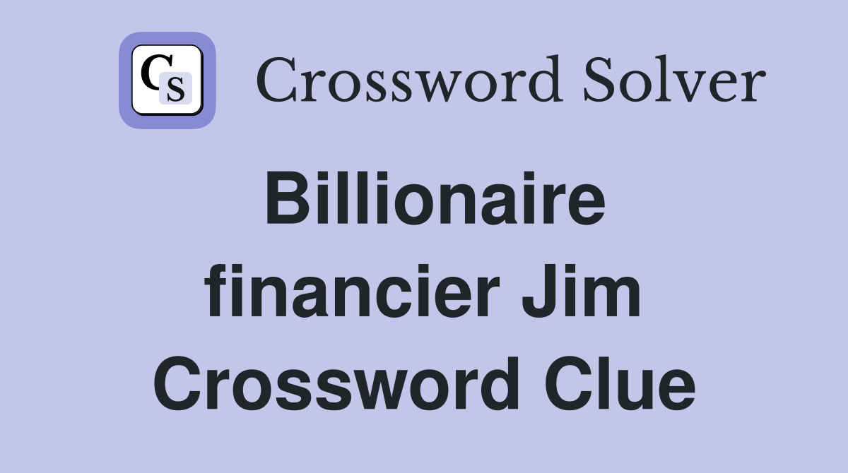 Billionaire financier Jim Crossword Clue