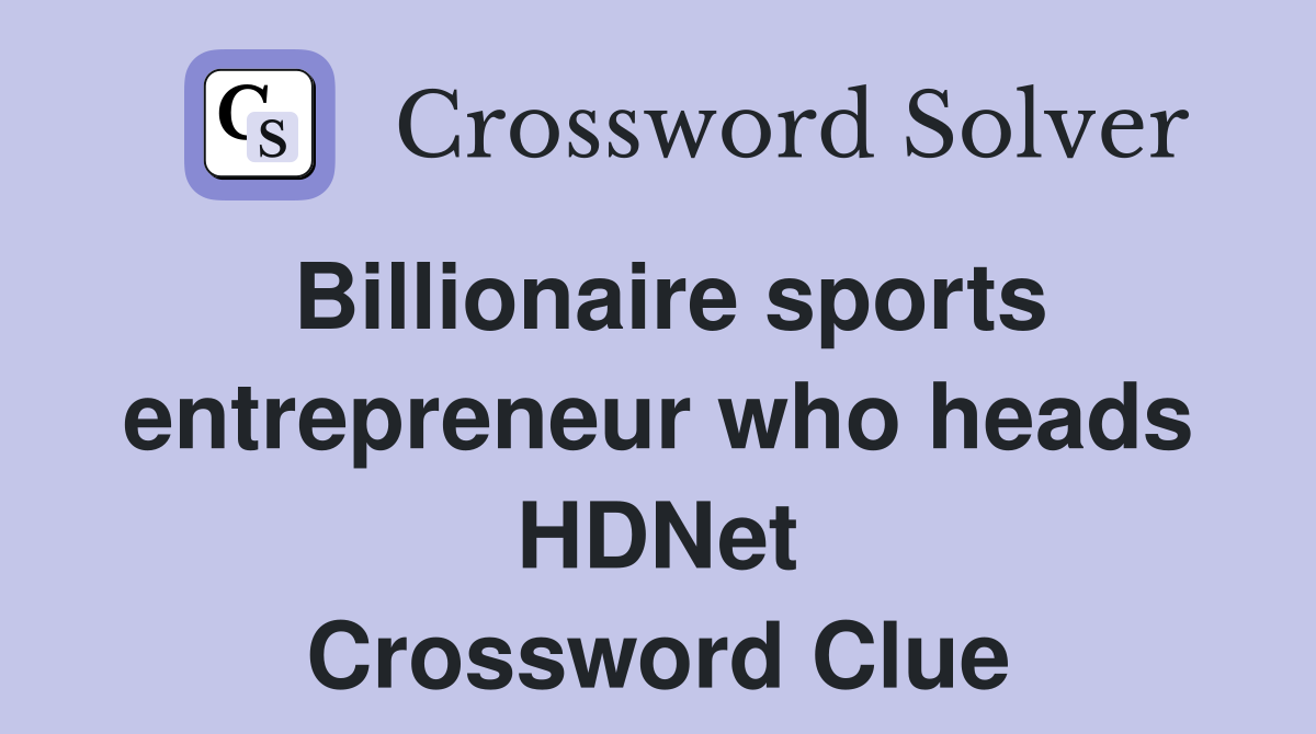 Billionaire sports entrepreneur who heads HDNet Crossword Clue