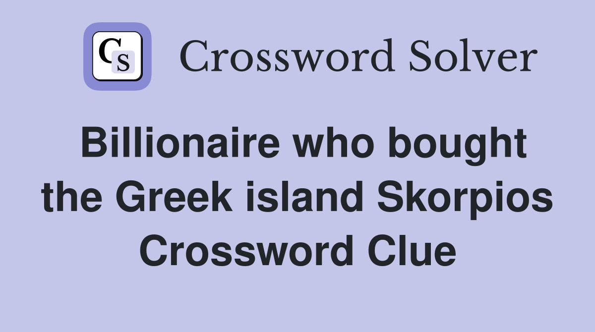 Billionaire who bought the Greek island Skorpios Crossword Clue