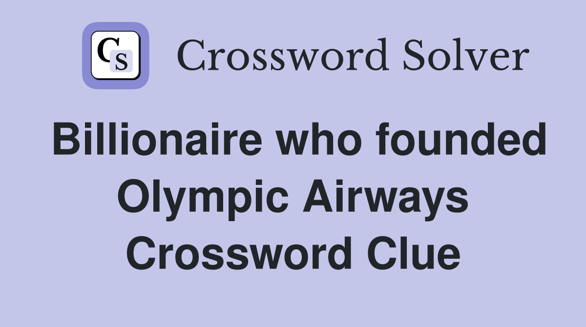 Billionaire who founded Olympic Airways Crossword Clue