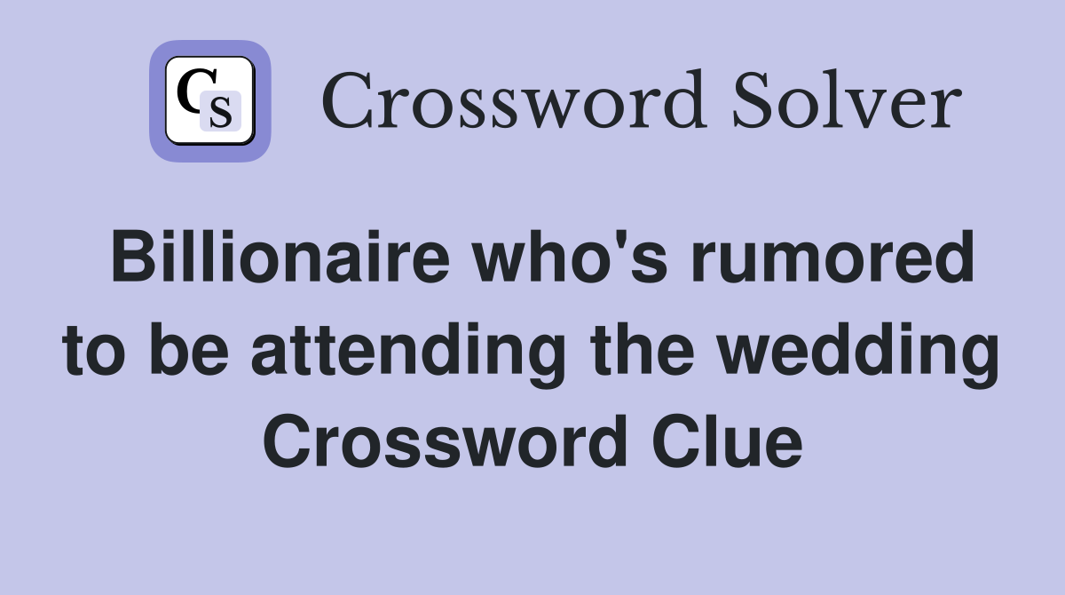 Billionaire who's rumored to be attending the wedding Crossword Clue