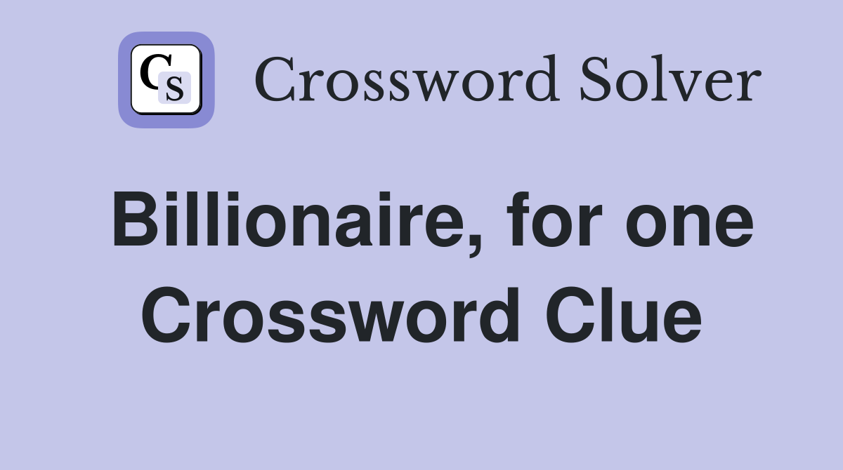 Billionaire, for one Crossword Clue