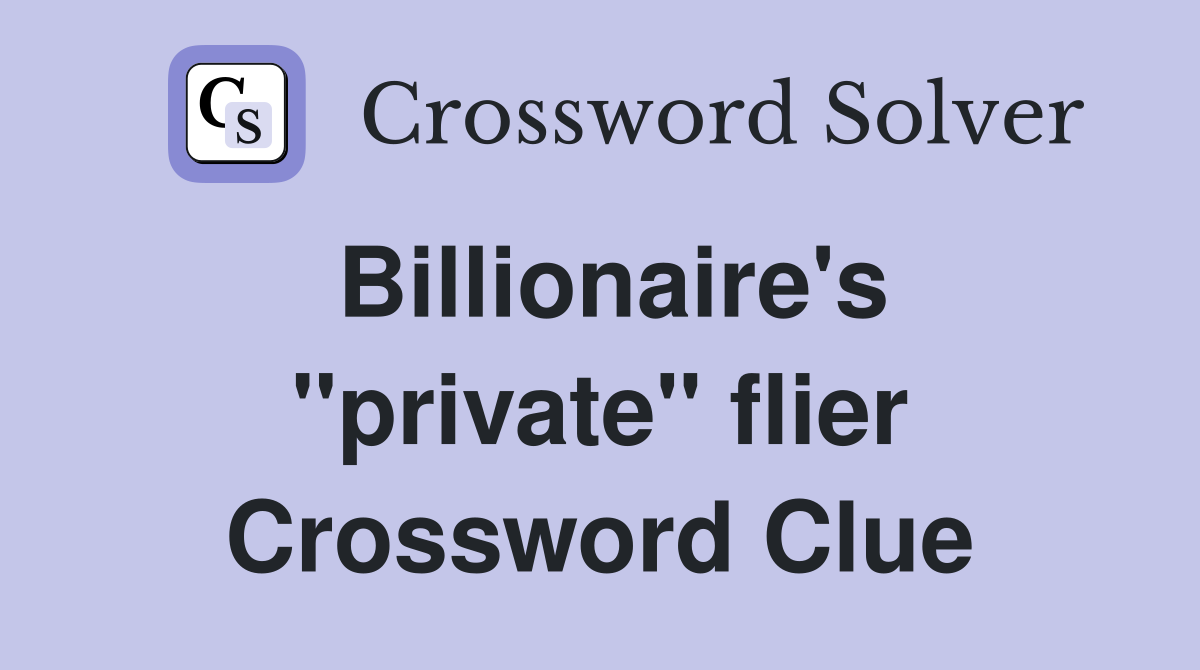 Billionaire's "private" flier Crossword Clue
