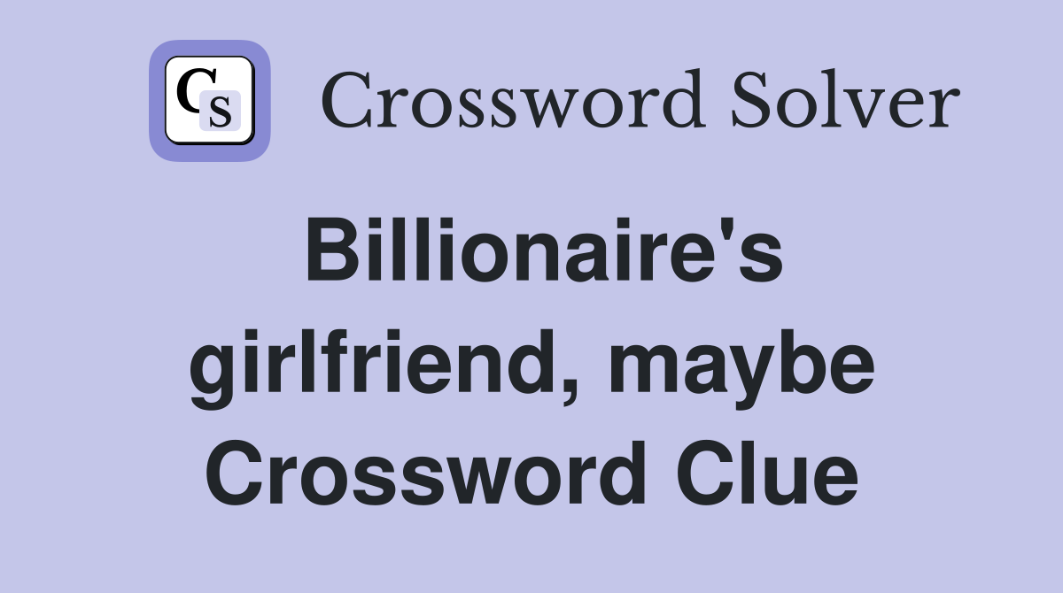 Billionaire's girlfriend, maybe Crossword Clue