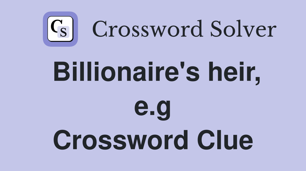 Billionaire's heir, e.g Crossword Clue