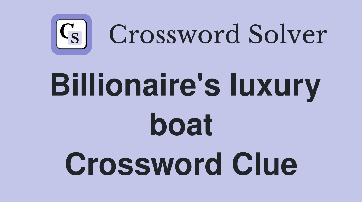 Billionaire's luxury boat Crossword Clue