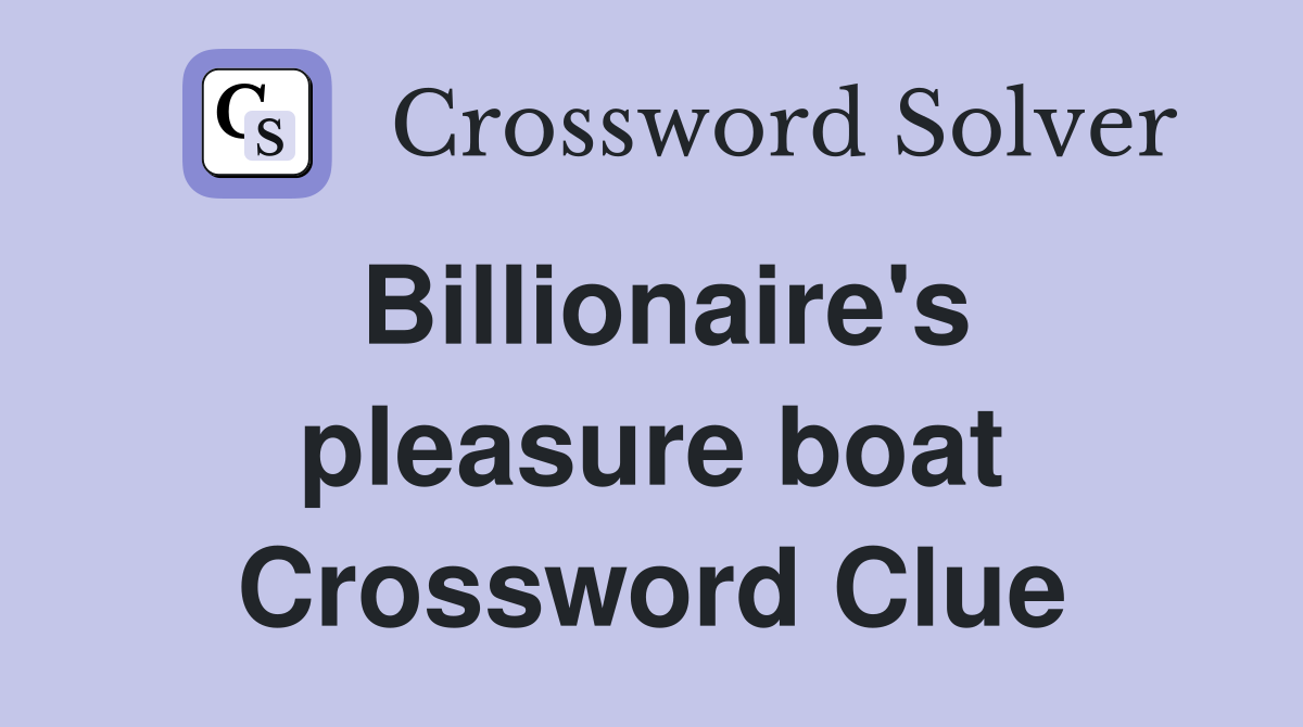 Billionaire's pleasure boat Crossword Clue