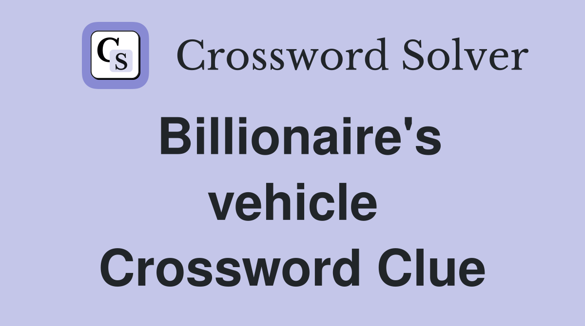 Billionaire's vehicle Crossword Clue
