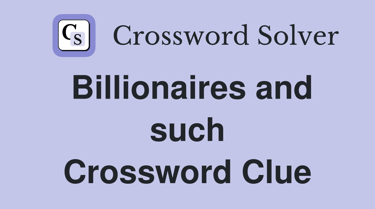 Billionaires and such Crossword Clue