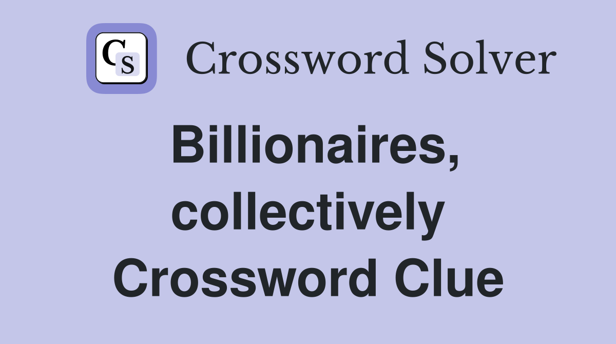 Billionaires, collectively Crossword Clue