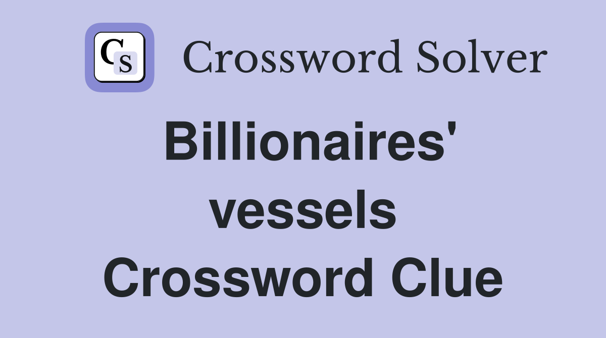 Billionaires' vessels Crossword Clue