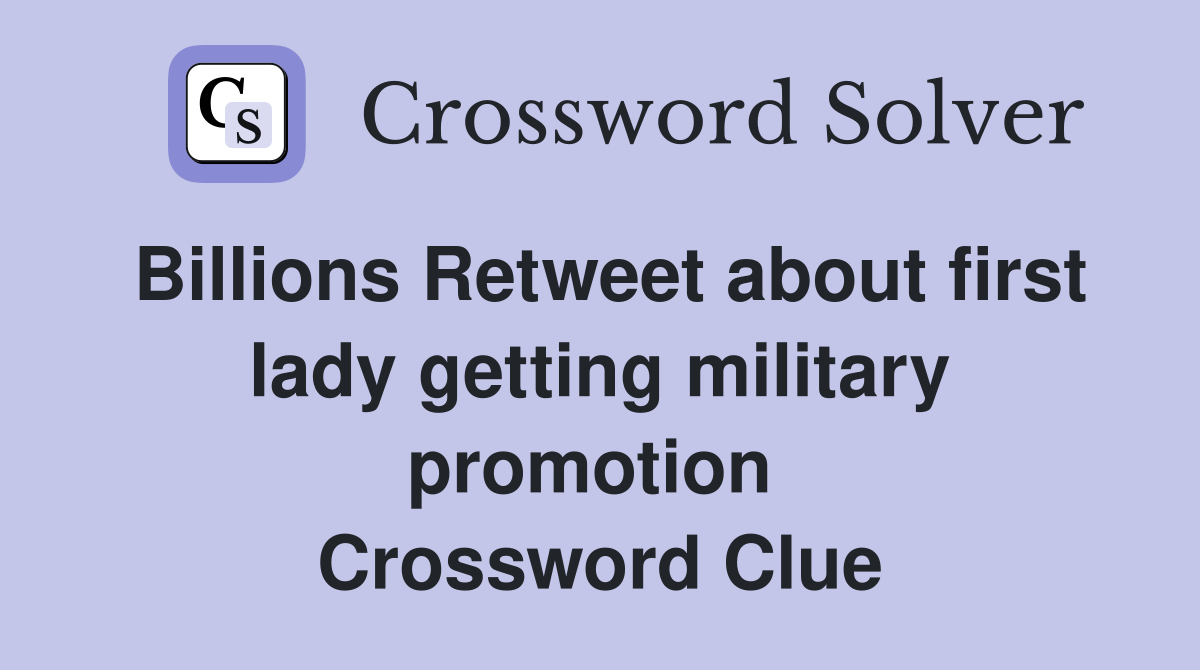 Billions Retweet about first lady getting military promotion  Crossword Clue