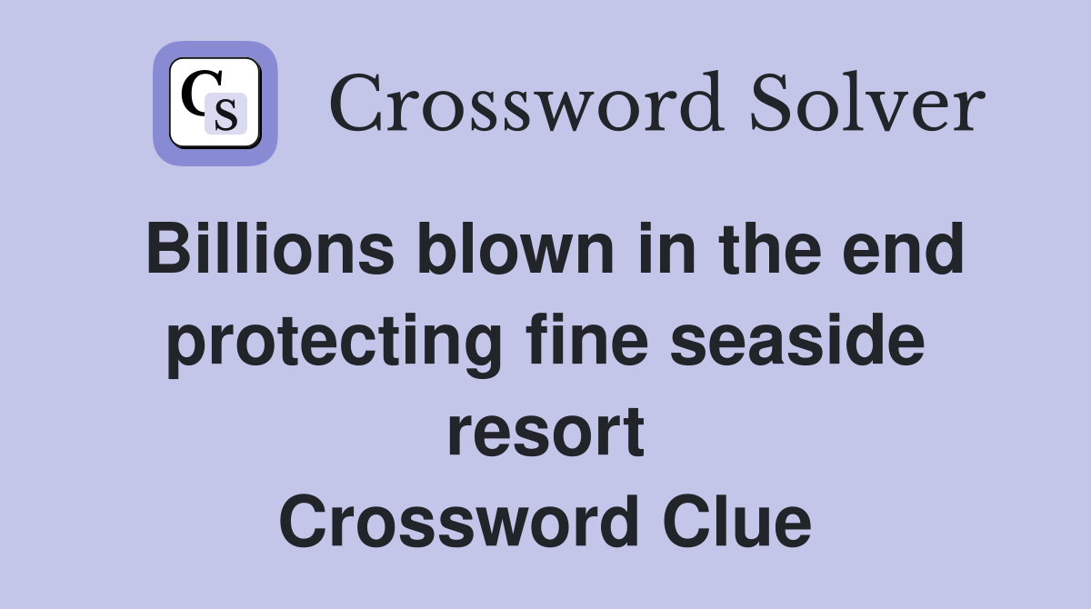 Billions blown in the end protecting fine seaside resort Crossword Clue