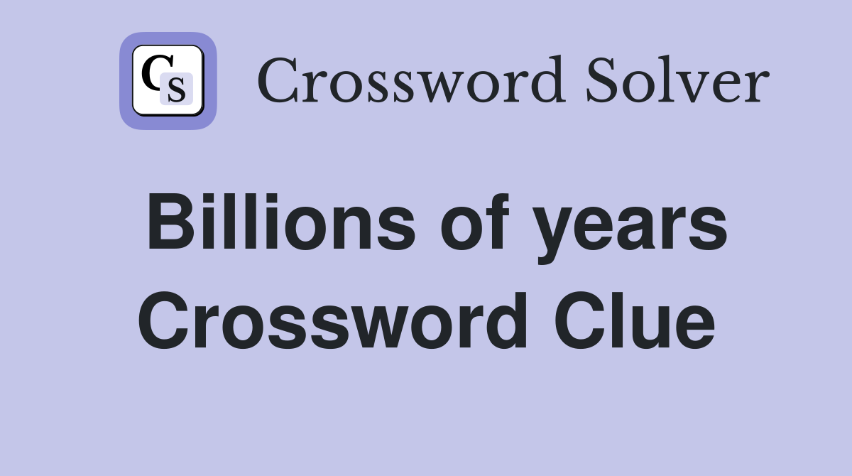 Billions of years Crossword Clue