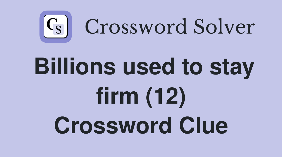 Billions used to stay firm (12) Crossword Clue