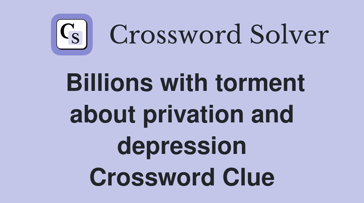 Billions with torment about privation and depression Crossword Clue