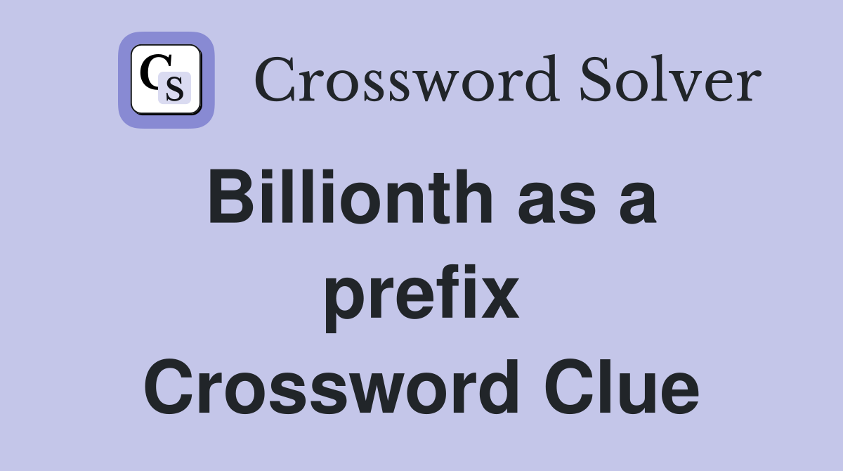 Billionth as a prefix Crossword Clue