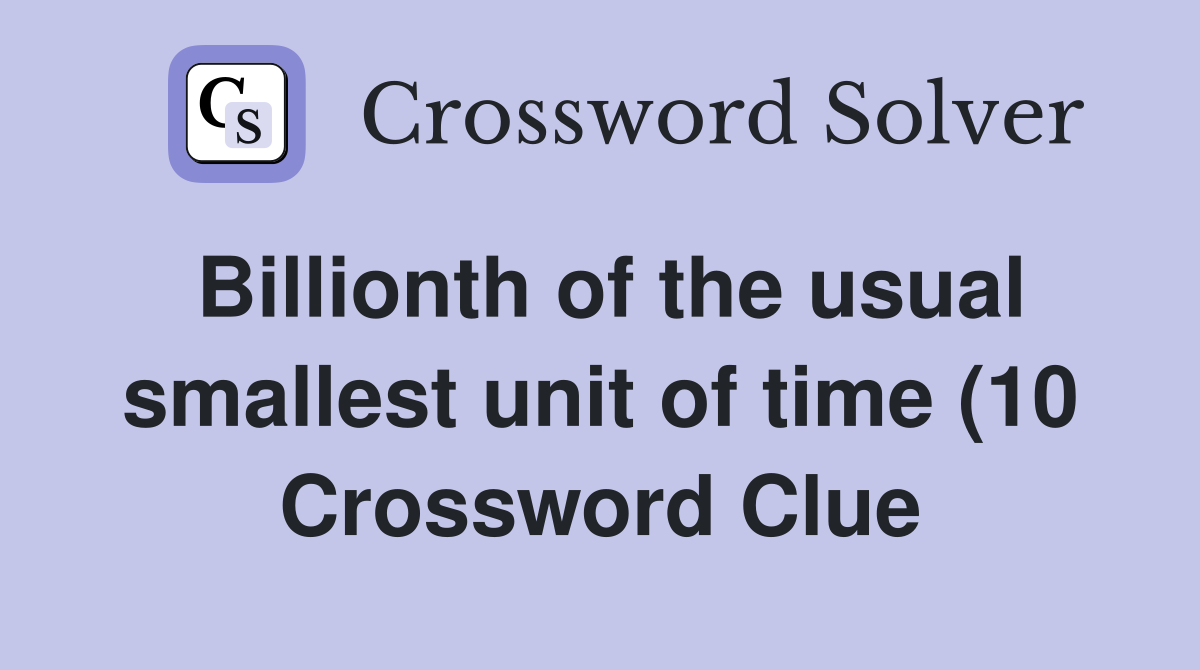 Billionth of the usual smallest unit of time (10) Crossword Clue Billionth of the usual smallest unit of time (10) Crossword Clue