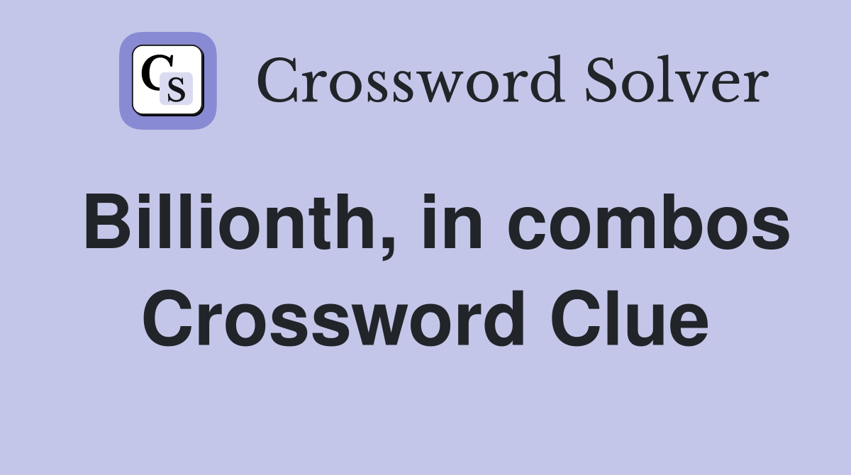 Billionth, in combos Crossword Clue
