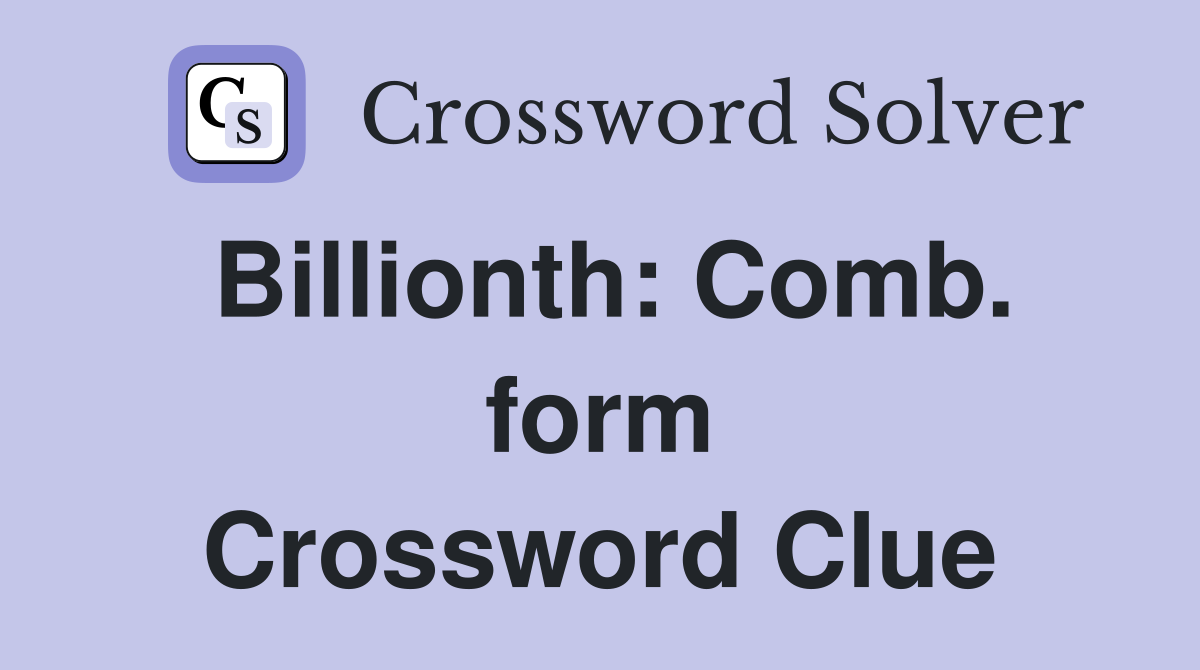 Billionth: Comb. form Crossword Clue