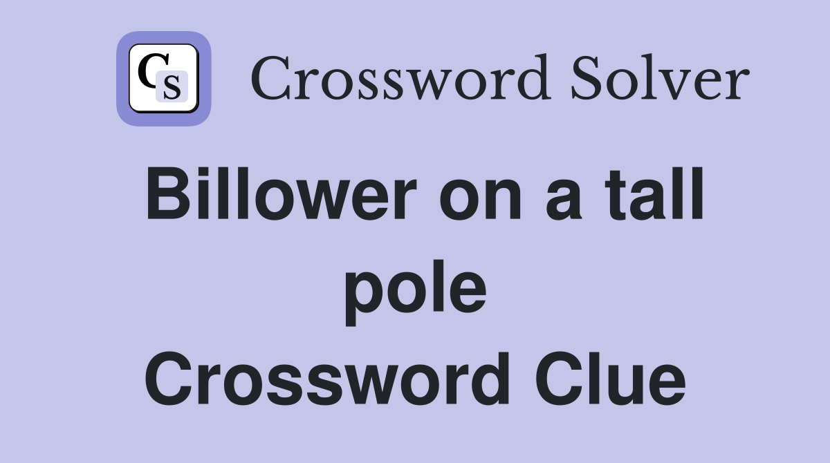 Billower on a tall pole Crossword Clue