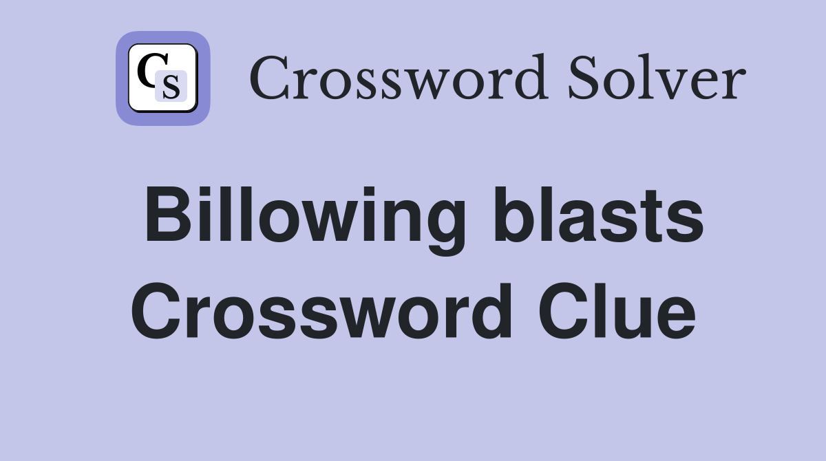 Billowing blasts Crossword Clue