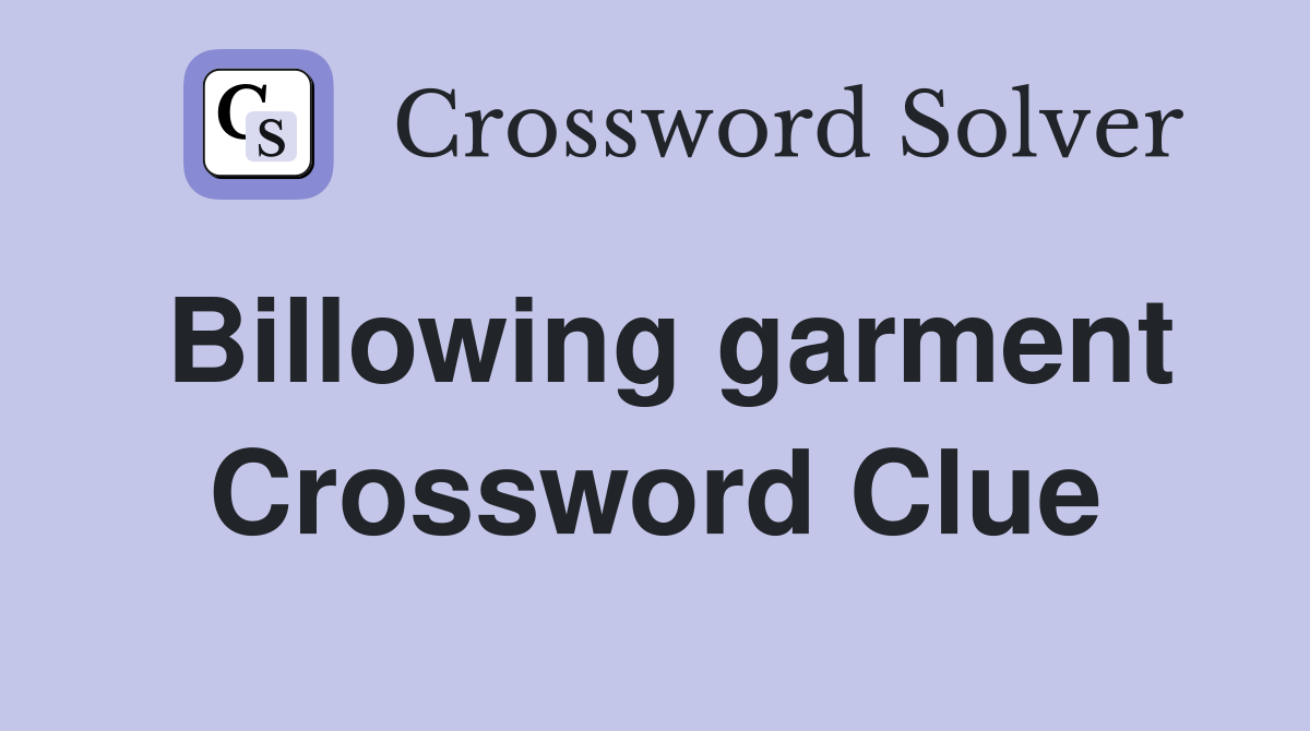 Billowing garment Crossword Clue