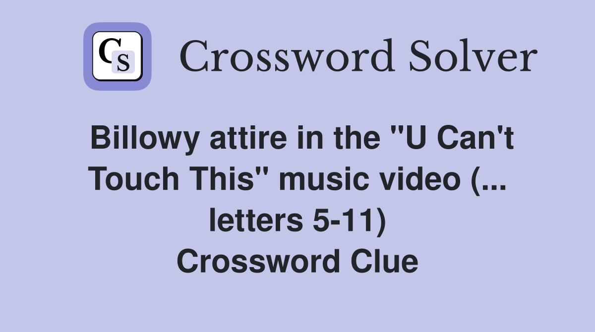 Billowy attire in the "U Can't Touch This" music video (... letters 5-11) Crossword Clue
