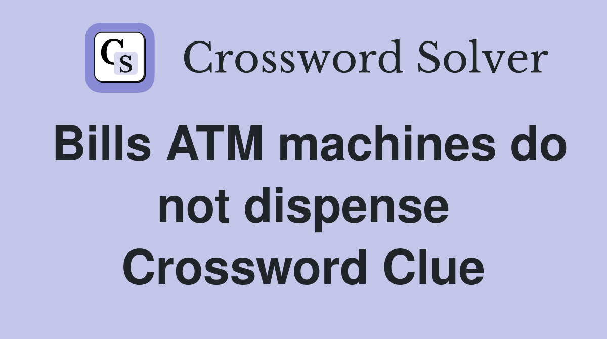 Bills ATM machines do not dispense Crossword Clue