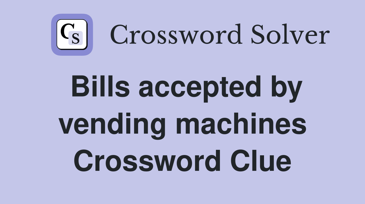 Bills accepted by vending machines Crossword Clue
