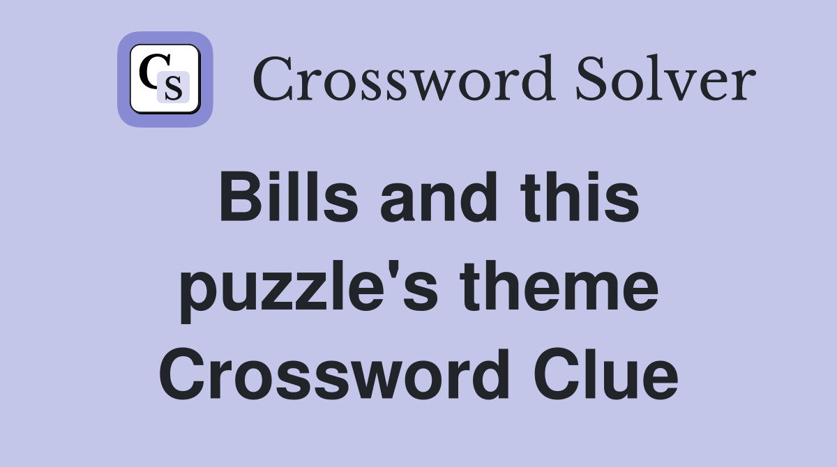 Bills and this puzzle's theme Crossword Clue