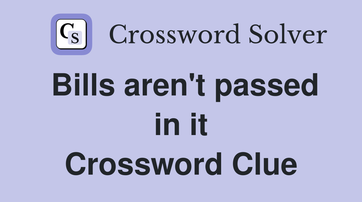 Bills aren't passed in it Crossword Clue