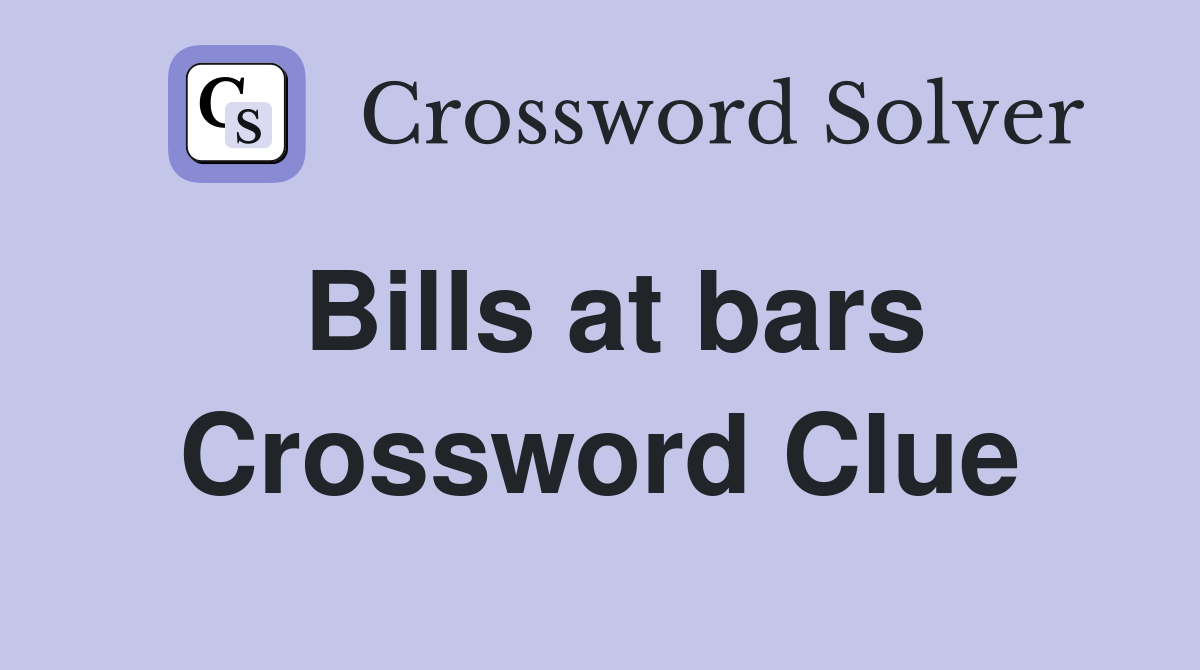 Bills at bars Crossword Clue