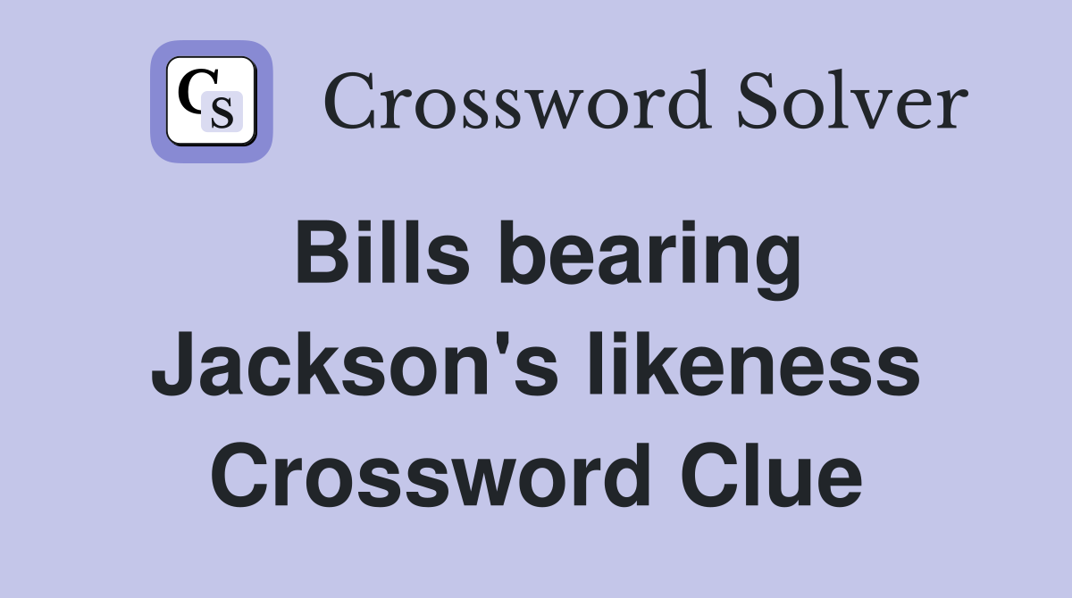 Bills bearing Jackson's likeness Crossword Clue
