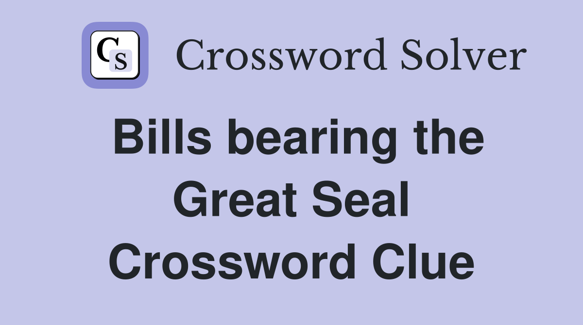 Bills bearing the Great Seal Crossword Clue