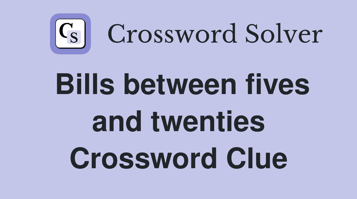 Bills between fives and twenties Crossword Clue