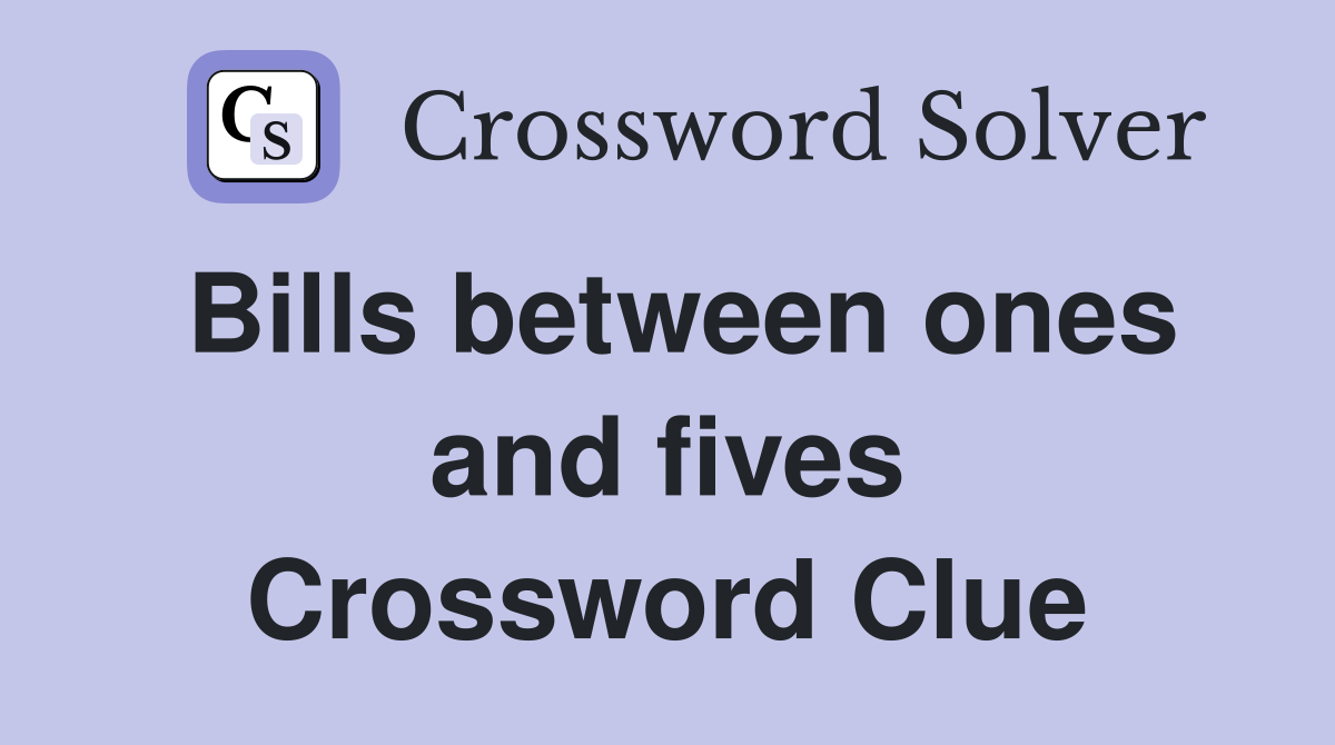 Bills between ones and fives Crossword Clue