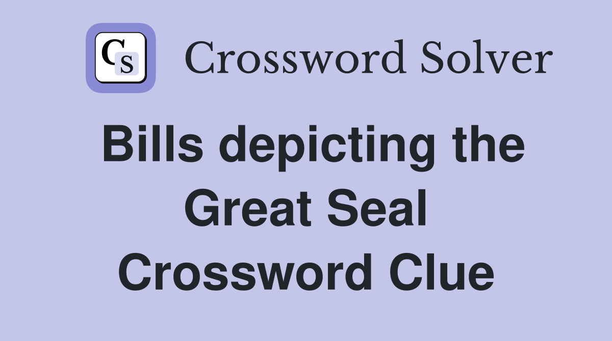 Bills depicting the Great Seal Crossword Clue