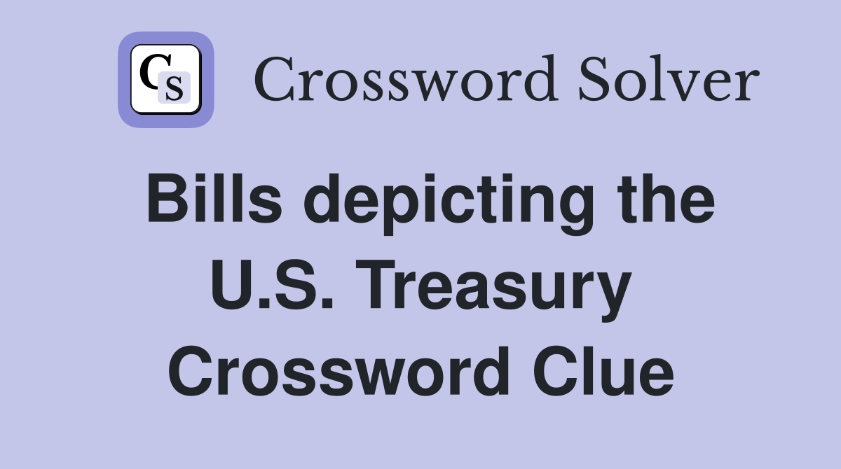 Bills depicting the U.S. Treasury Crossword Clue