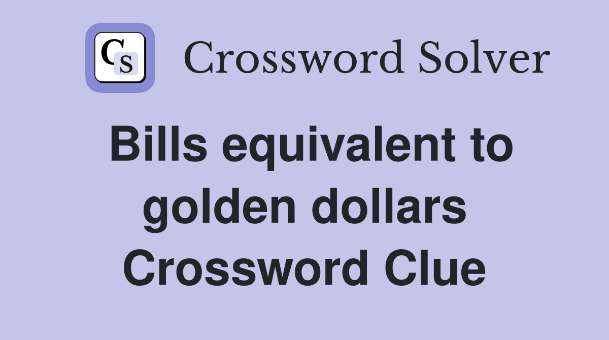 Bills equivalent to golden dollars Crossword Clue
