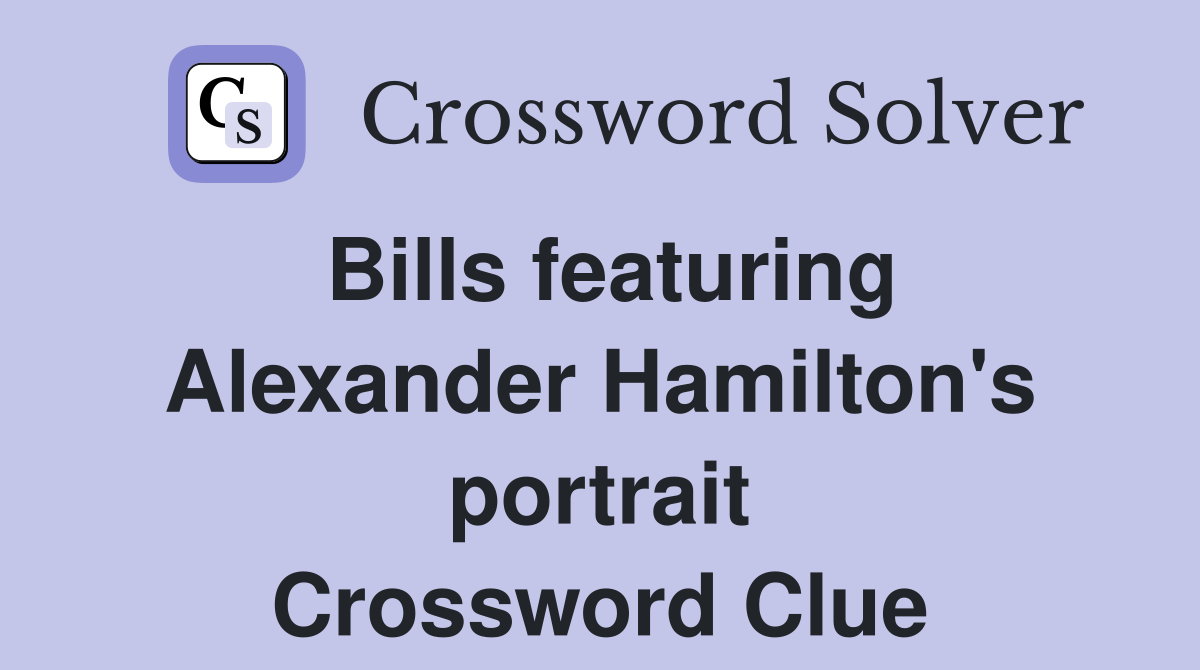 Bills featuring Alexander Hamilton's portrait Crossword Clue