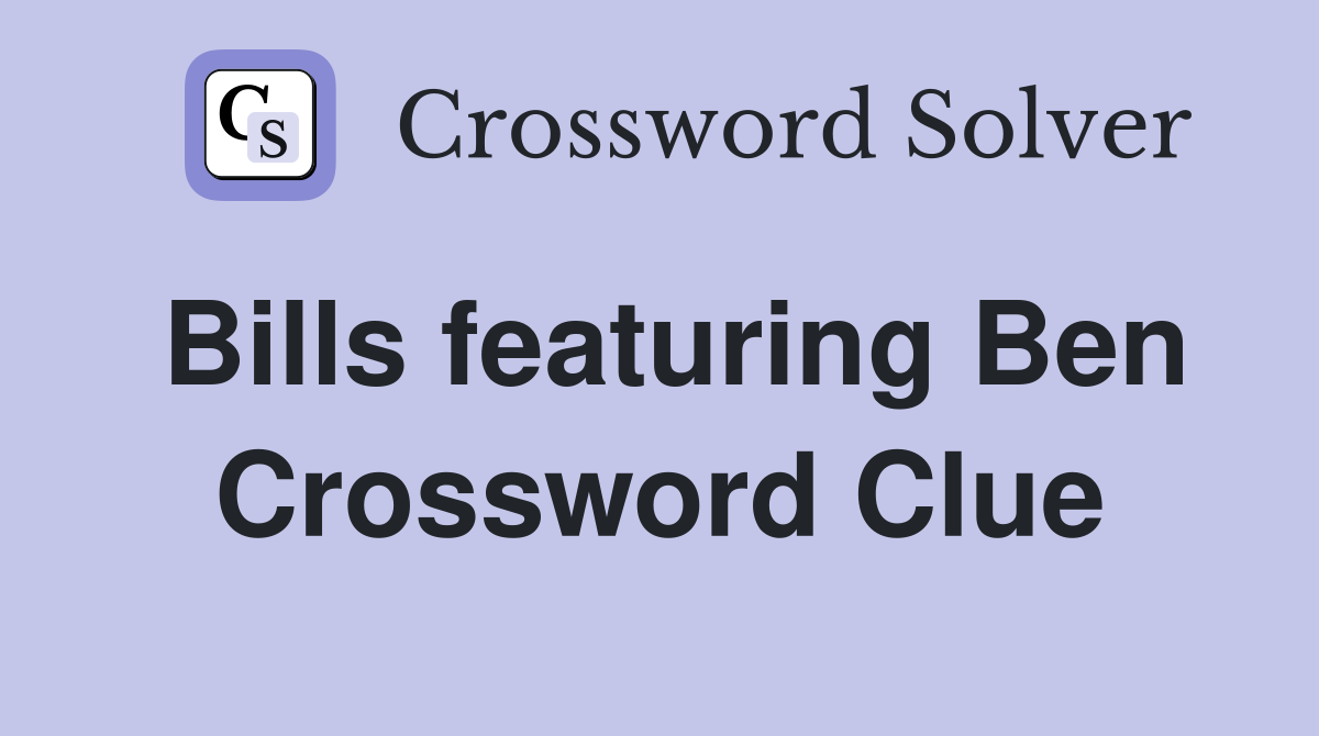 Bills featuring Ben Crossword Clue
