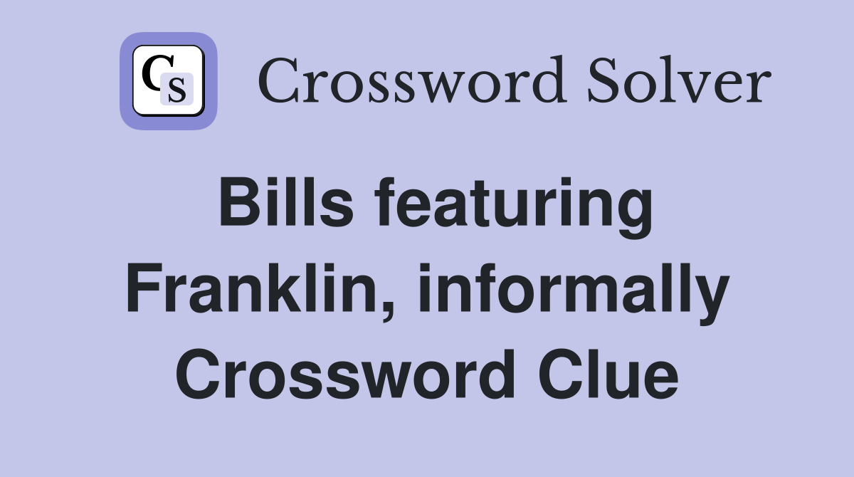 Bills featuring Franklin, informally Crossword Clue