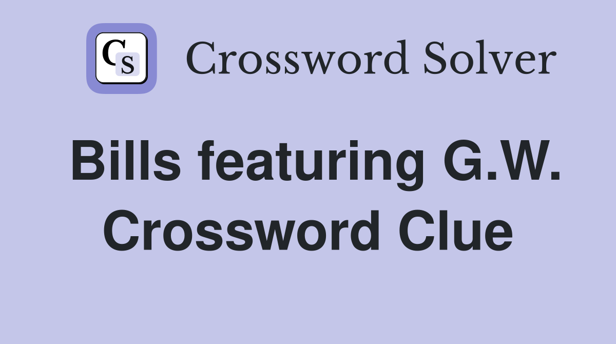 Bills featuring G.W. Crossword Clue