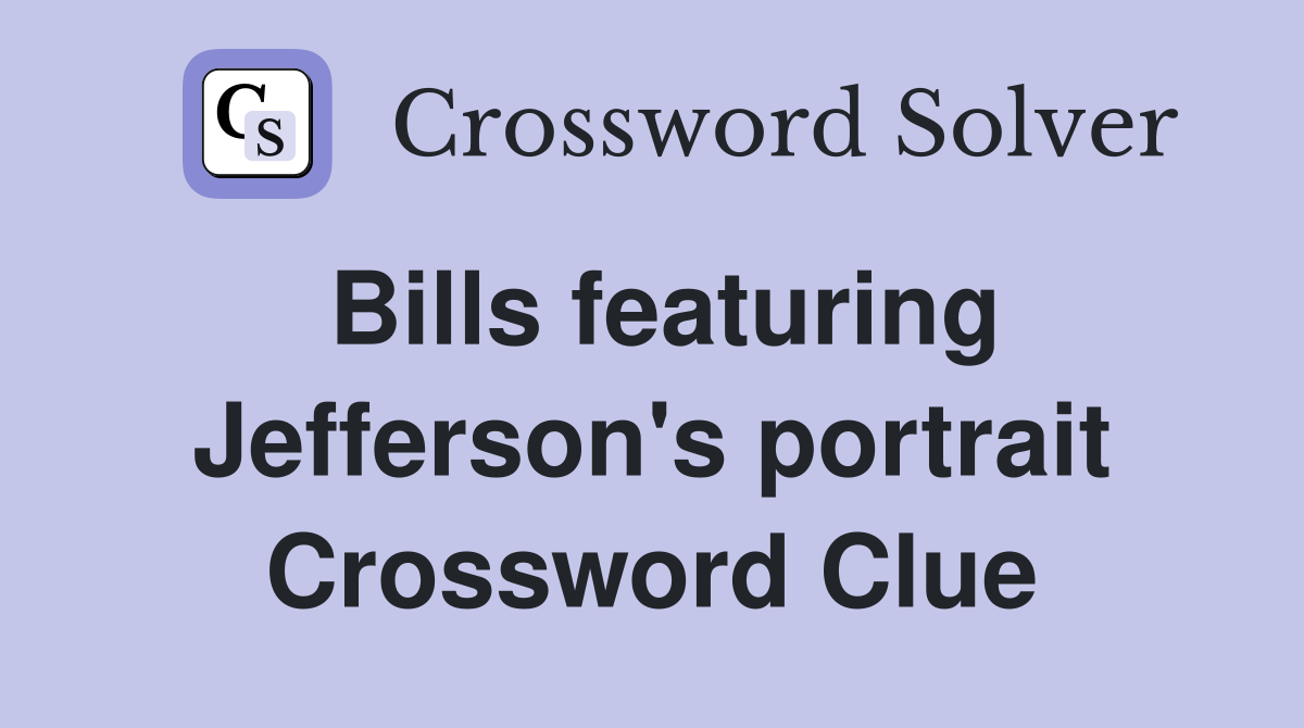 Bills featuring Jefferson's portrait Crossword Clue