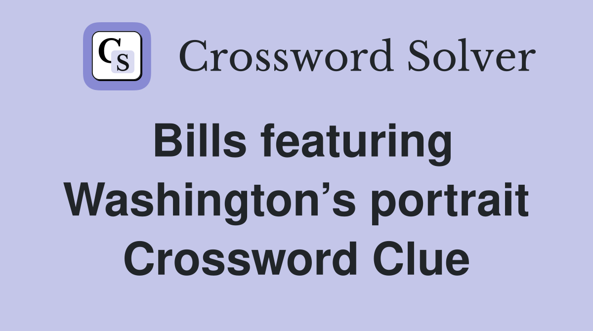 Bills featuring Washington’s portrait Crossword Clue