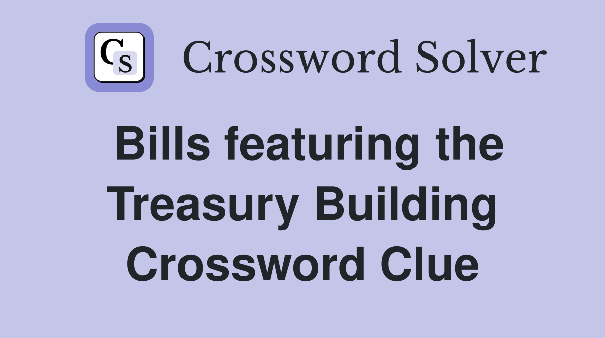 Bills featuring the Treasury Building Crossword Clue