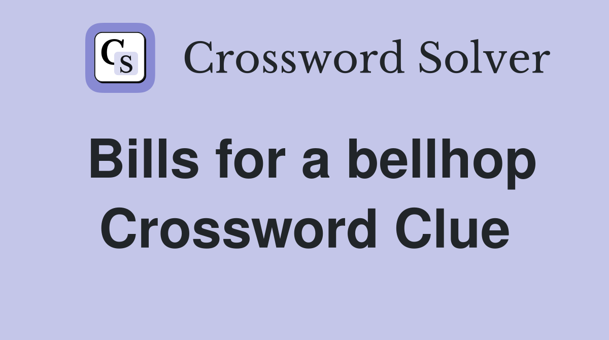 Bills for a bellhop Crossword Clue