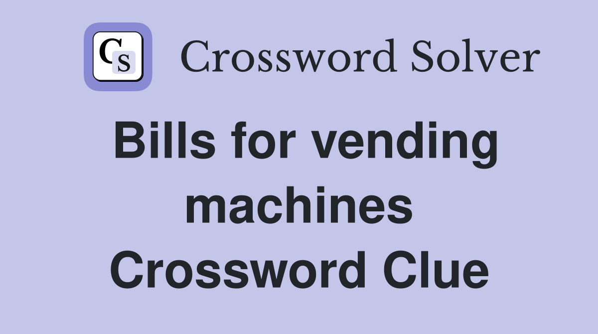 Bills for vending machines Crossword Clue