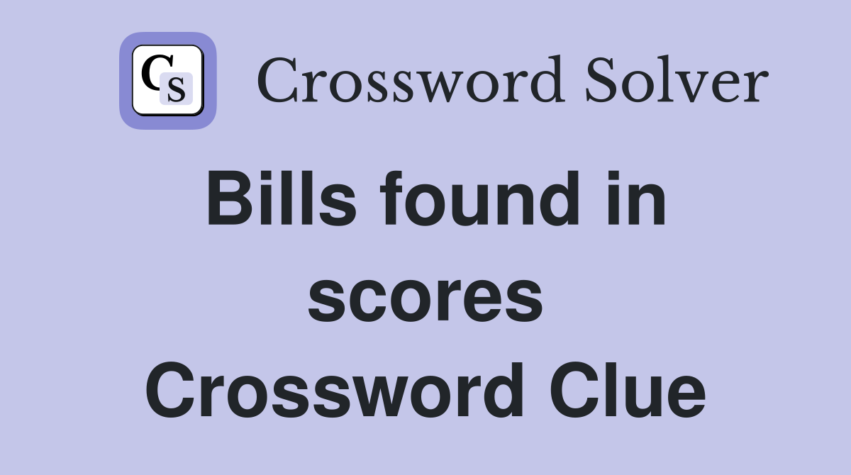 Bills found in scores Crossword Clue